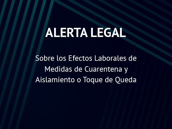 Alerta Legal: Sobre los Efectos Laborales de Medidas de Cuarentena y Aislamiento o Toque de Queda