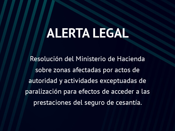 Alerta Legal: Resolución sobre zonas afectadas por actos de autoridad y actividades exceptuadas de paralización para acceder al Seguro de Cesantía