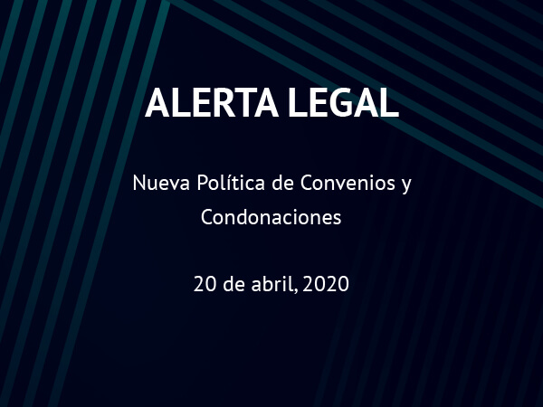 Alerta Legal: Nueva Política de Convenios y Condonaciones