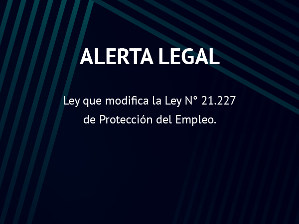 Alerta Legal: Ley que modifica la Ley N° 21.227 de Protección del Empleo.